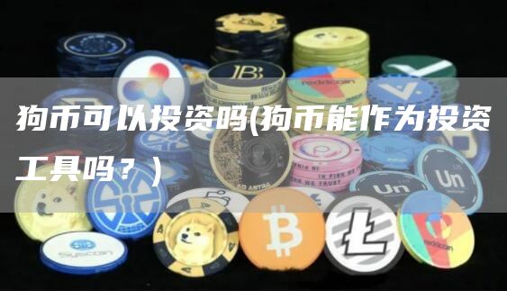 狗币可以投资吗 - 狗币能作为投资工具吗？
